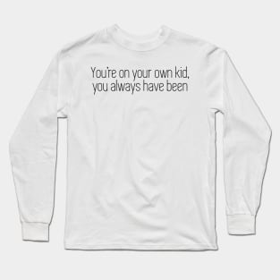 you're on your own kid, you always have been Long Sleeve T-Shirt